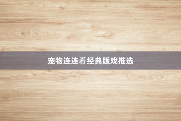 宠物连连看经典版戏推选